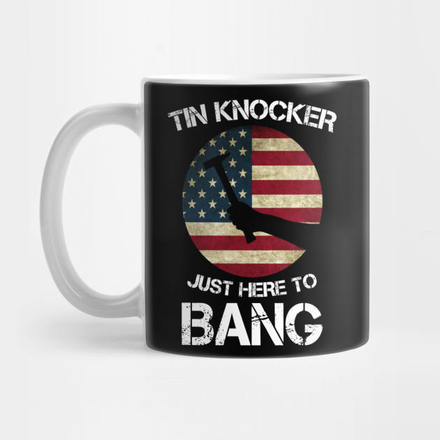 Tin Knocker Just Here To Bang Joke Tin Knocker Mug TeePublic